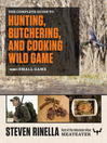 Cover image for The Complete Guide to Hunting, Butchering, and Cooking Wild Game